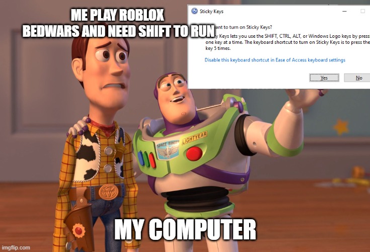 X, X Everywhere | ME PLAY ROBLOX  BEDWARS AND NEED SHIFT TO RUN; MY COMPUTER | image tagged in memes,x x everywhere | made w/ Imgflip meme maker