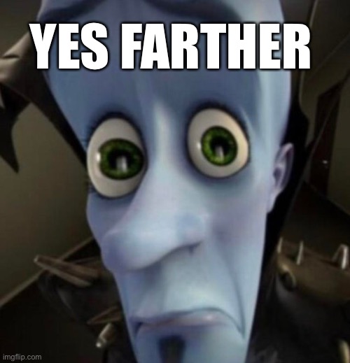 Bitches | YES FARTHER | image tagged in bitches | made w/ Imgflip meme maker