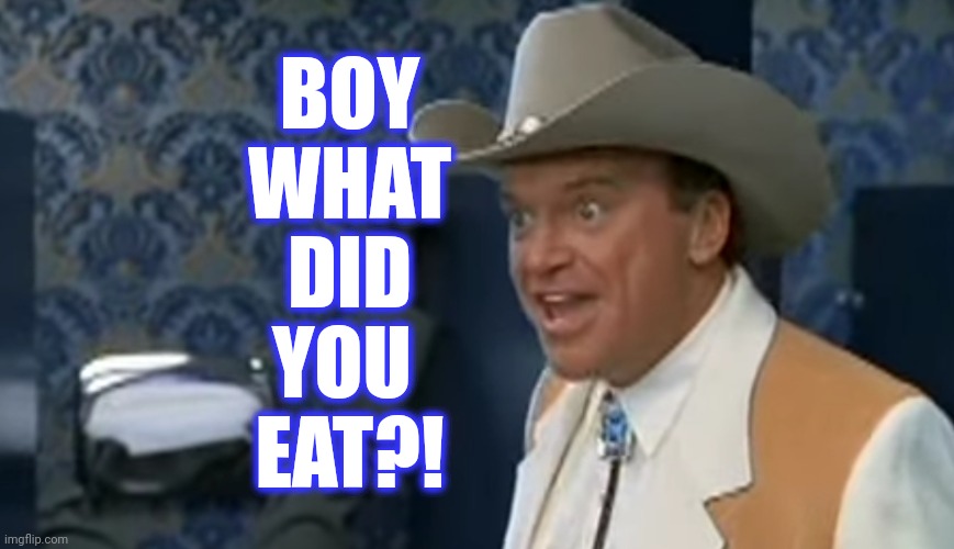 BOY
WHAT
DID
YOU 
EAT?! | made w/ Imgflip meme maker