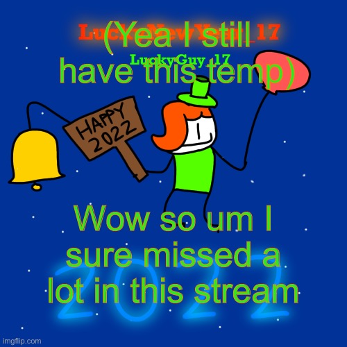 Lucky’s New Year 2022 Template | (Yea I still have this temp); Wow so um I sure missed a lot in this stream | image tagged in lucky s new year 2022 template | made w/ Imgflip meme maker