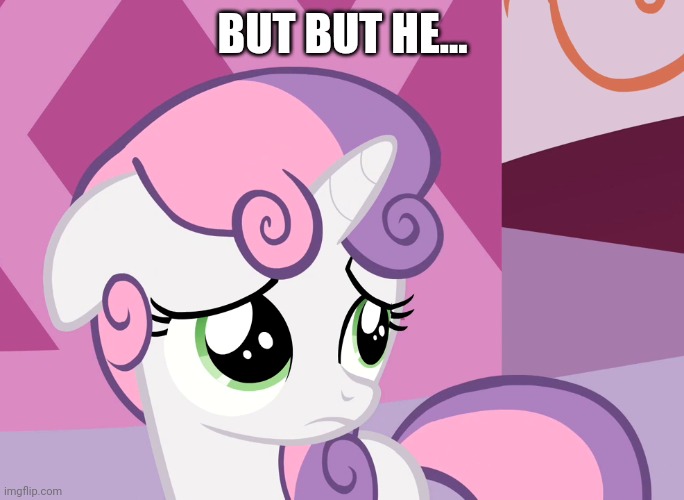 Sad Sweetie Belle (MLP) | BUT BUT HE... | image tagged in sad sweetie belle mlp | made w/ Imgflip meme maker