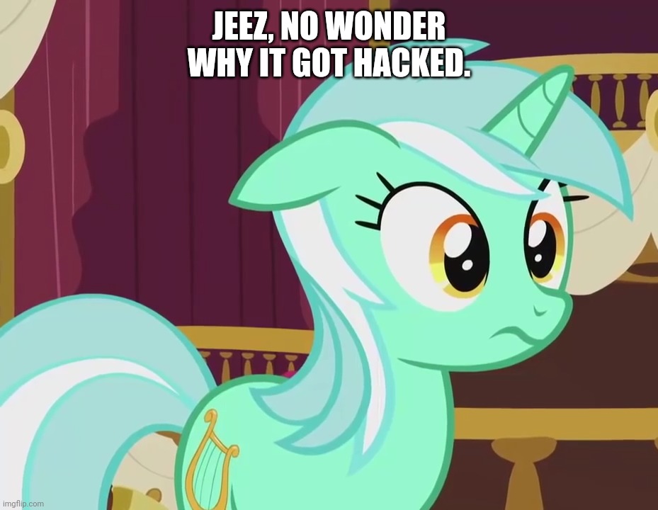 JEEZ, NO WONDER WHY IT GOT HACKED. | made w/ Imgflip meme maker