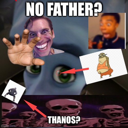 More sh* posts | NO FATHER? THANOS? | image tagged in shitpost,cursed image,you have been eternally cursed for reading the tags | made w/ Imgflip meme maker