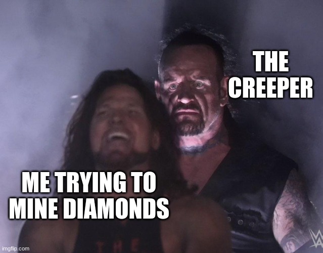 undertaker |  THE CREEPER; ME TRYING TO MINE DIAMONDS | image tagged in undertaker | made w/ Imgflip meme maker
