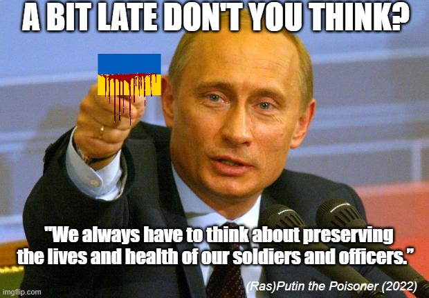 Good Guy Putin | A BIT LATE DON'T YOU THINK? "We always have to think about preserving the lives and health of our soldiers and officers.”; (Ras)Putin the Poisoner (2022) | image tagged in memes,putin the poisoner,rasputin | made w/ Imgflip meme maker