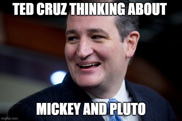 Rafael Cruz | TED CRUZ THINKING ABOUT; MICKEY AND PLUTO | image tagged in rafael cruz | made w/ Imgflip meme maker