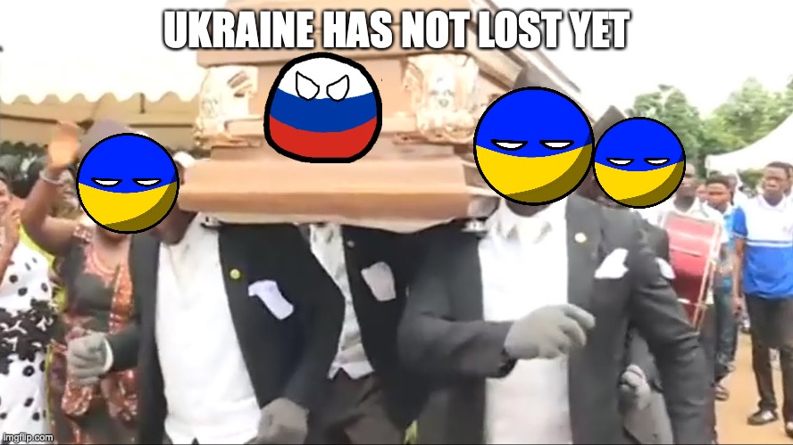 Coffin Dance | UKRAINE HAS NOT LOST YET | image tagged in coffin dance | made w/ Imgflip meme maker