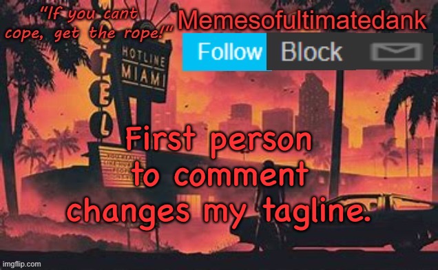 Memesofultimatedank template by WhyAmIAHat | First person to comment changes my tagline. | image tagged in memesofultimatedank template by whyamiahat | made w/ Imgflip meme maker