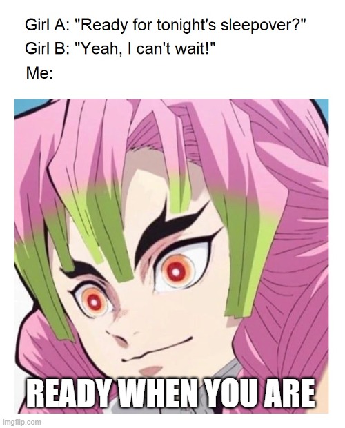 I'm something of a woman myself... | READY WHEN YOU ARE | image tagged in memes,anime,demon slayer | made w/ Imgflip meme maker