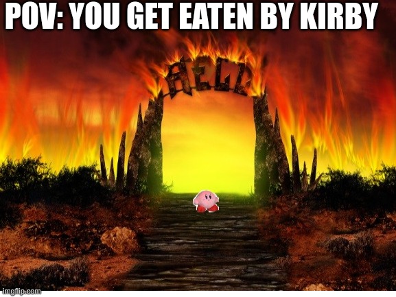 I made this in like 20 mins | POV: YOU GET EATEN BY KIRBY | image tagged in kirby,hell | made w/ Imgflip meme maker
