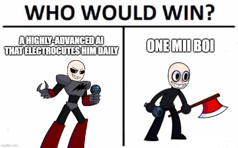 So I like em | A HIGHLY-ADVANCED AI
THAT ELECTROCUTES HIM DAILY; ONE MII BOI | image tagged in memes,who would win,mag agent in training,eteled dreemurr | made w/ Imgflip meme maker
