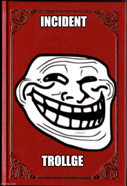 LOL | INCIDENT; TROLLGE | image tagged in book,trollge | made w/ Imgflip meme maker