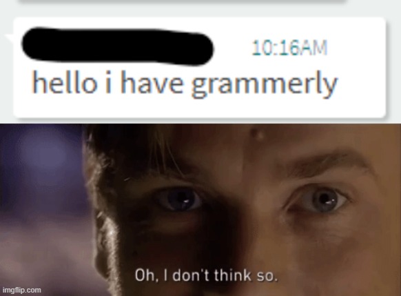 "helo i habe grammerly" | image tagged in oh i dont think so,bad grammar and spelling memes | made w/ Imgflip meme maker