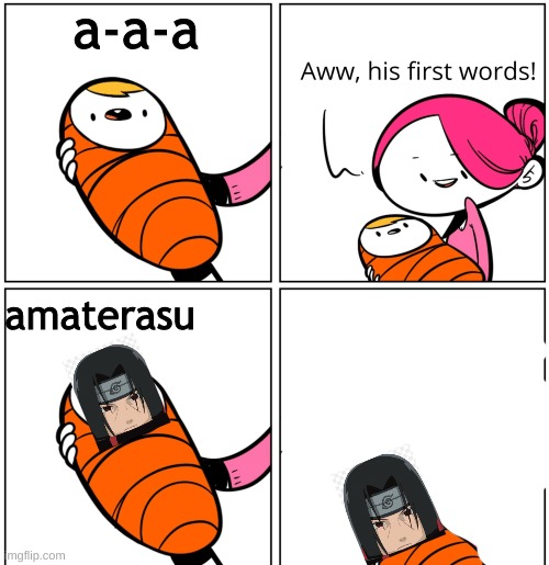 itachi | a-a-a; amaterasu | image tagged in aww his last words,itachi | made w/ Imgflip meme maker