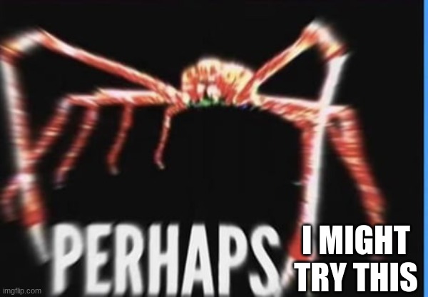 perhaps crab | I MIGHT TRY THIS | image tagged in perhaps crab | made w/ Imgflip meme maker