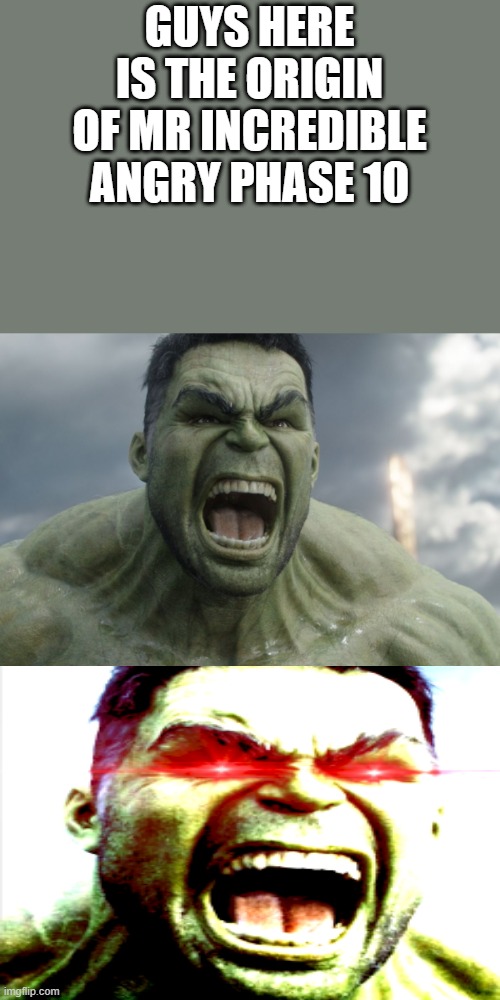 edited hulk in despriction | GUYS HERE IS THE ORIGIN OF MR INCREDIBLE ANGRY PHASE 10 | image tagged in raging hulk | made w/ Imgflip meme maker