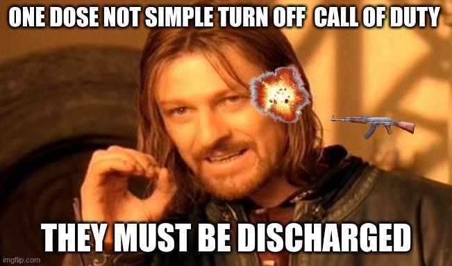 One Does Not Simply | ONE DOSE NOT SIMPLE TURN OFF  CALL OF DUTY; THEY MUST BE DISCHARGED | image tagged in memes,one does not simply | made w/ Imgflip meme maker