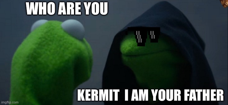 Evil Kermit | WHO ARE YOU; KERMIT  I AM YOUR FATHER | image tagged in memes,evil kermit | made w/ Imgflip meme maker