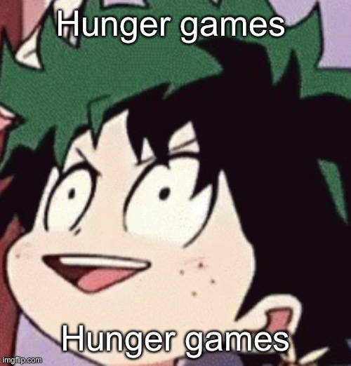 Deku >:D | Hunger games; Hunger games | image tagged in deku d | made w/ Imgflip meme maker