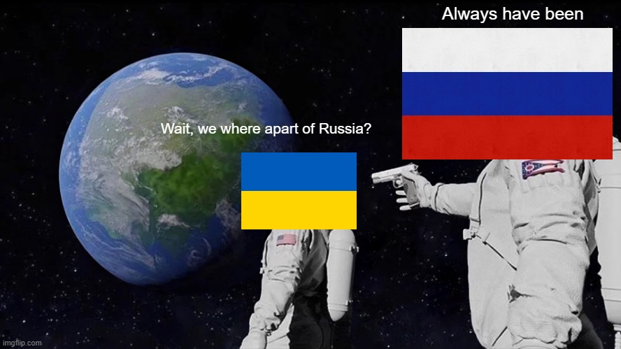 Russia Ukraine meme | Always have been; Wait, we where apart of Russia? | image tagged in memes,always has been | made w/ Imgflip meme maker