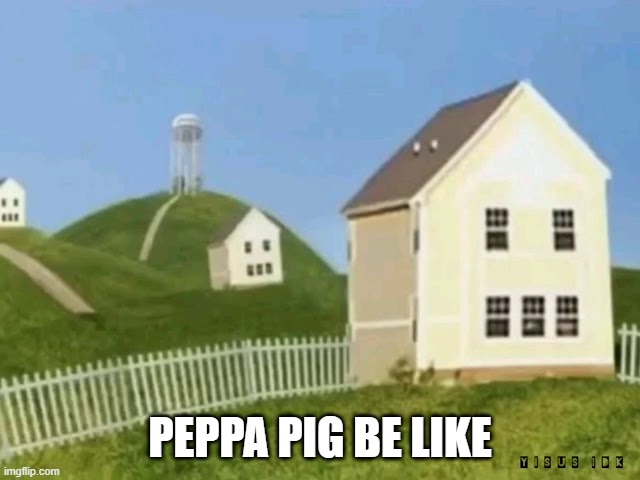 PEPPA PIG BE LIKE | made w/ Imgflip meme maker