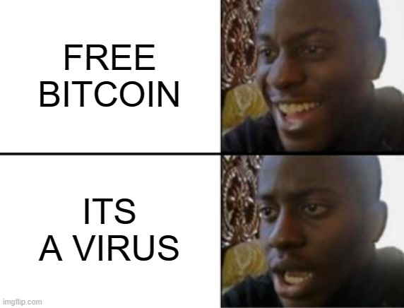 im running out of ideas dude | FREE BITCOIN; ITS A VIRUS | image tagged in oh yeah oh no | made w/ Imgflip meme maker