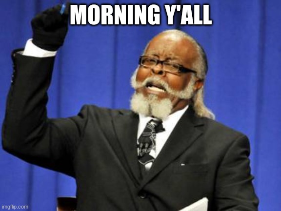 Too Damn High Meme | MORNING Y'ALL | image tagged in memes,too damn high | made w/ Imgflip meme maker