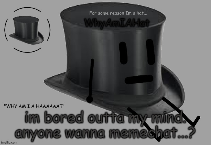 e | im bored outta my mind. anyone wanna memechat...? | image tagged in hat announcement temp | made w/ Imgflip meme maker