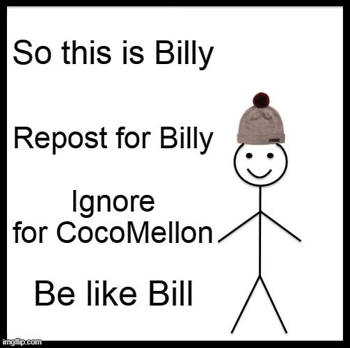 Be Like Bill Meme | So this is Billy; Repost for Billy; Ignore for CocoMellon; Be like Bill | image tagged in memes,be like bill | made w/ Imgflip meme maker
