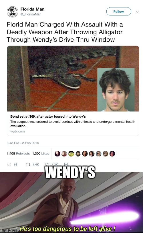 Florida man | WENDY'S | image tagged in hes to dangerous to be kept alive meme,fun,the most interesting man in the world,oh wow are you actually reading these tags,lmao | made w/ Imgflip meme maker