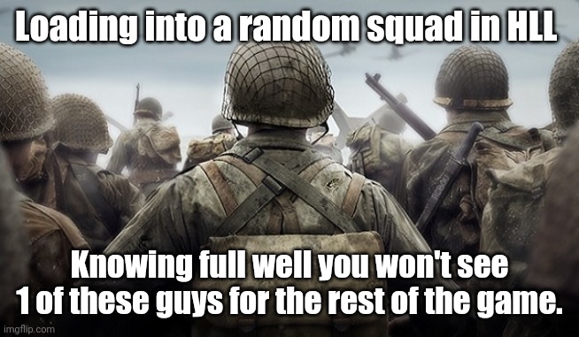 Hell Let Loose randoms | Loading into a random squad in HLL; Knowing full well you won't see 1 of these guys for the rest of the game. | image tagged in xbox,ww2,gaming,random | made w/ Imgflip meme maker