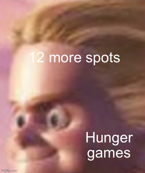 Shits yourself | 12 more spots; Hunger games | image tagged in shits yourself | made w/ Imgflip meme maker
