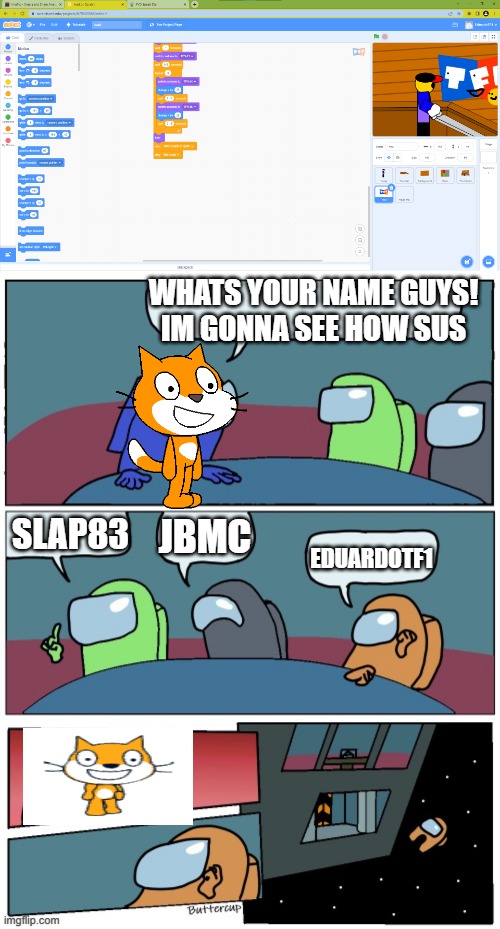 bans on scratch |  WHATS YOUR NAME GUYS!
IM GONNA SEE HOW SUS; SLAP83; JBMC; EDUARDOTF1 | image tagged in among us board room meeting suggestions,haha,its,funny | made w/ Imgflip meme maker