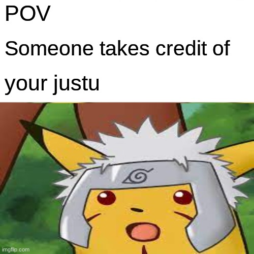 only naruto fans will understand | POV; Someone takes credit of; your justu | image tagged in surprised pikachu,tobirama naruto 2rd hokage,naruto | made w/ Imgflip meme maker