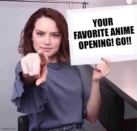 A'ight, what's yours? |  YOUR FAVORITE ANIME OPENING! GO!! | image tagged in woman pointing holding blank sign,anime,animeme,manga,anime meme | made w/ Imgflip meme maker