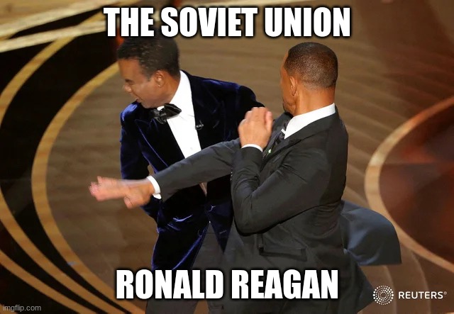 Reagan Smash | THE SOVIET UNION; RONALD REAGAN | image tagged in will smith punching chris rock,cold war,ronald reagan | made w/ Imgflip meme maker
