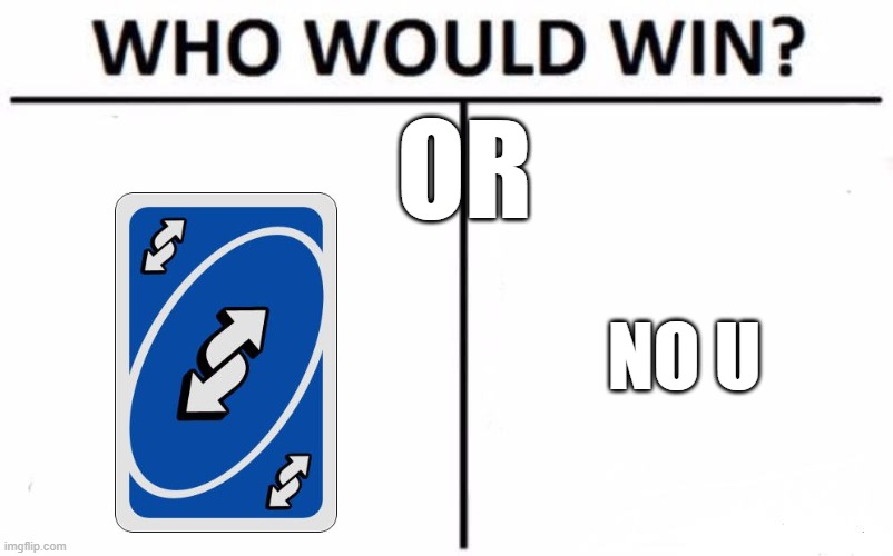 *uno reverse* VS. No U(mod note: legit meme i´ve ever seen - thatdumbshityeetman) | OR; NO U | image tagged in memes,who would win,no u,uno reverse card | made w/ Imgflip meme maker