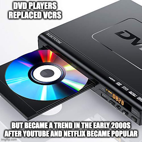 DVD Player |  DVD PLAYERS REPLACED VCRS; BUT BECAME A TREND IN THE EARLY 2000S AFTER YOUTUBE AND NETFLIX BECAME POPULAR | image tagged in dvd,memes | made w/ Imgflip meme maker