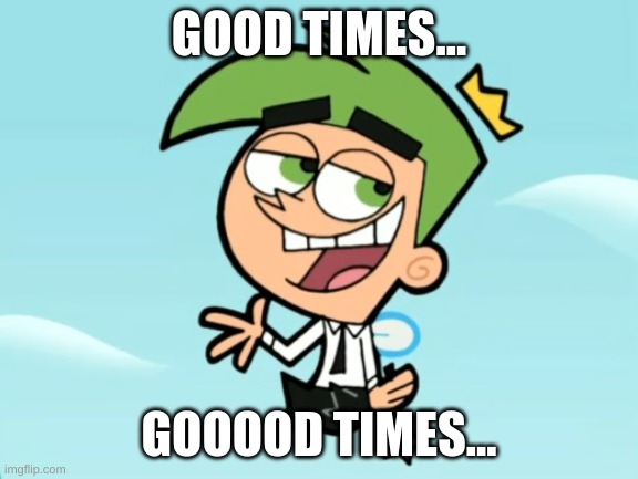 cosmo good times | GOOD TIMES... GOOOOD TIMES... | image tagged in cosmo good times | made w/ Imgflip meme maker