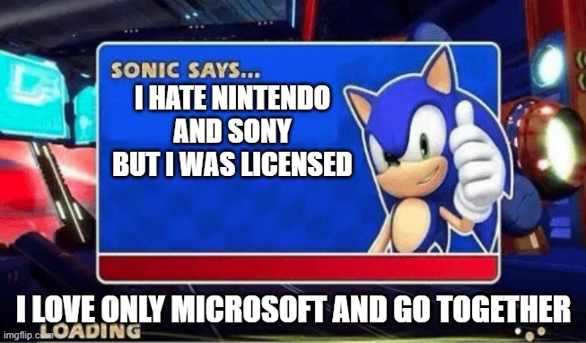 wut |  I HATE NINTENDO AND SONY BUT I WAS LICENSED; I LOVE ONLY MICROSOFT AND GO TOGETHER | image tagged in sonic says,in,cursed | made w/ Imgflip meme maker