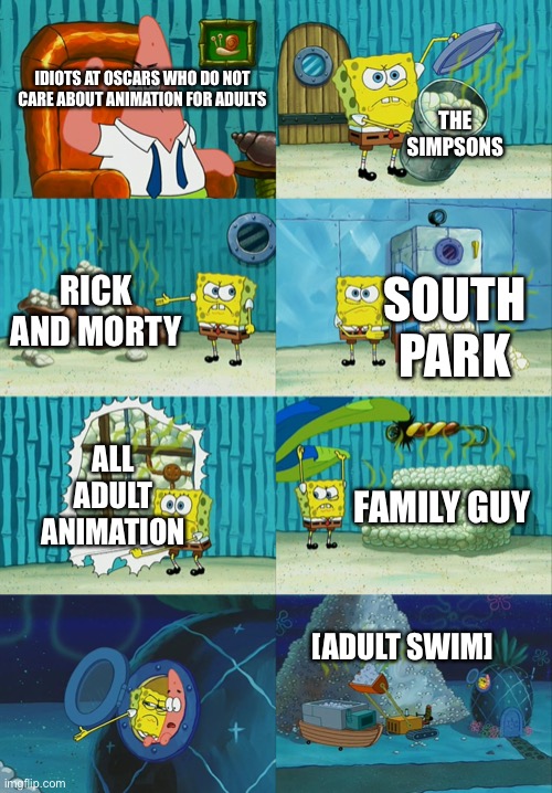 Spongebob diapers meme | IDIOTS AT OSCARS WHO DO NOT CARE ABOUT ANIMATION FOR ADULTS; THE SIMPSONS; RICK AND MORTY; SOUTH PARK; ALL ADULT ANIMATION; FAMILY GUY; [ADULT SWIM] | image tagged in spongebob diapers meme | made w/ Imgflip meme maker