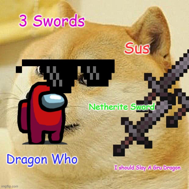 Doge | 3 Swords; Sus; Netherite Sword; Dragon Who; I should Slay A Gru Dragon | image tagged in memes,doge | made w/ Imgflip meme maker