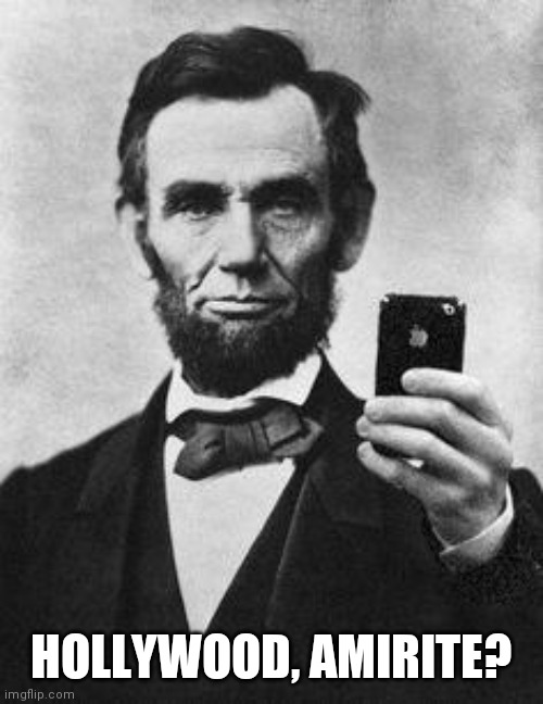 Lincoln Selfie | HOLLYWOOD, AMIRITE? | image tagged in lincoln selfie | made w/ Imgflip meme maker