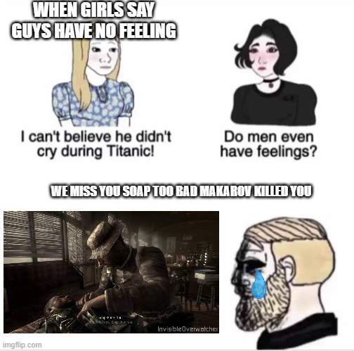 Girls vs Boys | WHEN GIRLS SAY GUYS HAVE NO FEELING; WE MISS YOU SOAP TOO BAD MAKAROV KILLED YOU | image tagged in boys vs girls | made w/ Imgflip meme maker