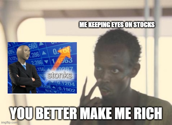 Stock traders are like | ME KEEPING EYES ON STOCKS; YOU BETTER MAKE ME RICH | image tagged in memes,i'm the captain now | made w/ Imgflip meme maker