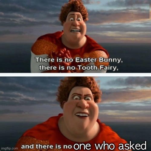 TIGHTEN MEGAMIND "THERE IS NO EASTER BUNNY" | one who asked | image tagged in tighten megamind there is no easter bunny | made w/ Imgflip meme maker