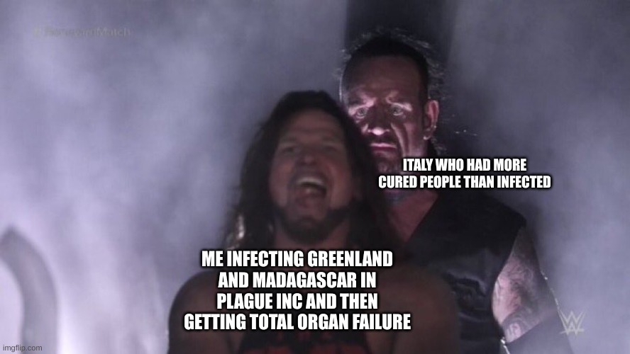 True story, I was this close. but failed. | ITALY WHO HAD MORE CURED PEOPLE THAN INFECTED; ME INFECTING GREENLAND AND MADAGASCAR IN PLAGUE INC AND THEN GETTING TOTAL ORGAN FAILURE | image tagged in aj styles undertaker,plague inc,greenland,madagascar | made w/ Imgflip meme maker