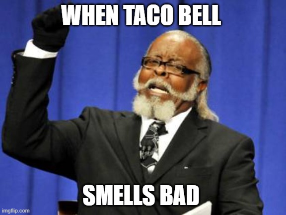 to much taco bell | WHEN TACO BELL; SMELLS BAD | image tagged in memes,too damn high | made w/ Imgflip meme maker