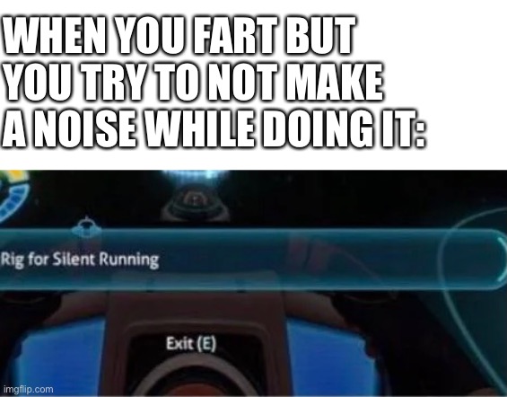 Yep | WHEN YOU FART BUT YOU TRY TO NOT MAKE A NOISE WHILE DOING IT: | image tagged in subnautica | made w/ Imgflip meme maker