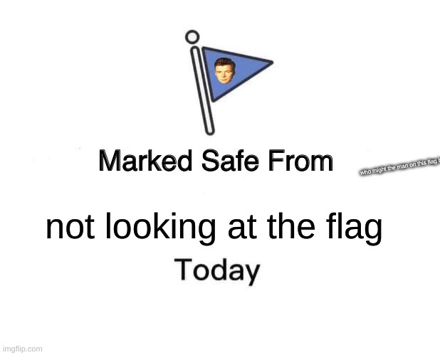 Marked Safe From Meme | who might the man on this flag be? not looking at the flag | image tagged in memes,marked safe from | made w/ Imgflip meme maker